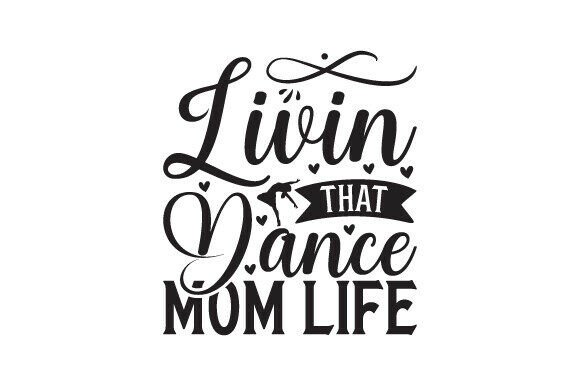 Livin’ That Dance Mom Life: A Graphics Asset for Crafts and Branding